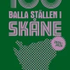 100 balla ställen i Skåne
