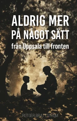 Aldrig mer på något sätt : från Uppsala till fronten
