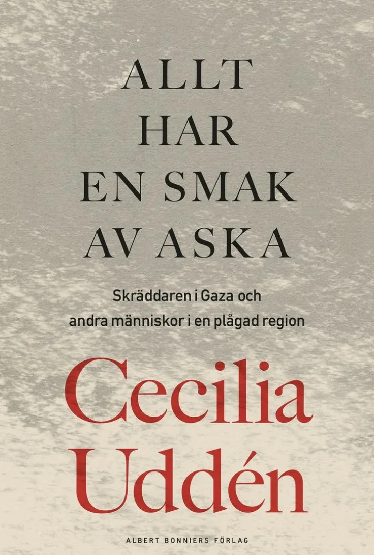 Allt har en smak av aska : Skräddaren i Gaza och andra människor i en plågad region