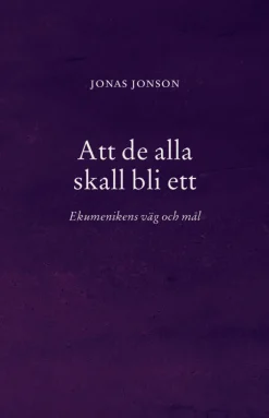 Att de alla skall bli ett : Ekumenikens väg och mål