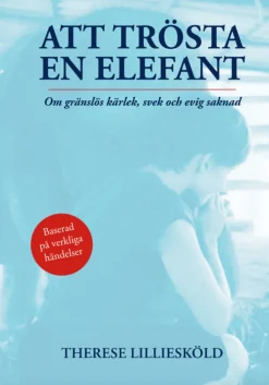 Att trösta en elefant : om gränslös kärlek, svek och evig saknad