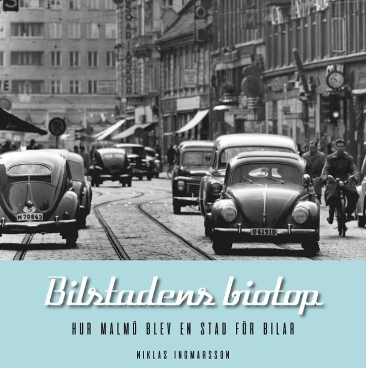 Bilstadens biotop : hur Malmö blev en stad för bilar