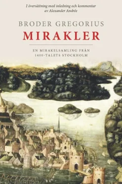 Broder Gregorius mirakler : en mirakelsamling från 1400-talets Stockholm