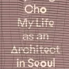 Byoung Cho: My Life as An Architect in Seoul