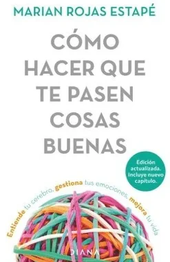 Cómo Hacer Que Te Pasen Cosas Buenas: Entiende Tu Cerebro, Gestiona Tus Emociones, Mejora Tu Vida / How to Make Good Things Happen