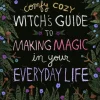 Comfy Cozy Witch's Guide to Making Magic in Your Everyday Life