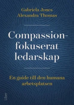Compassionfokuserat ledarskap : en guide till den humana arbetsplatsen