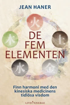 De fem elementen : finn harmoni med den kinesiska medicinens tidlösa visdom