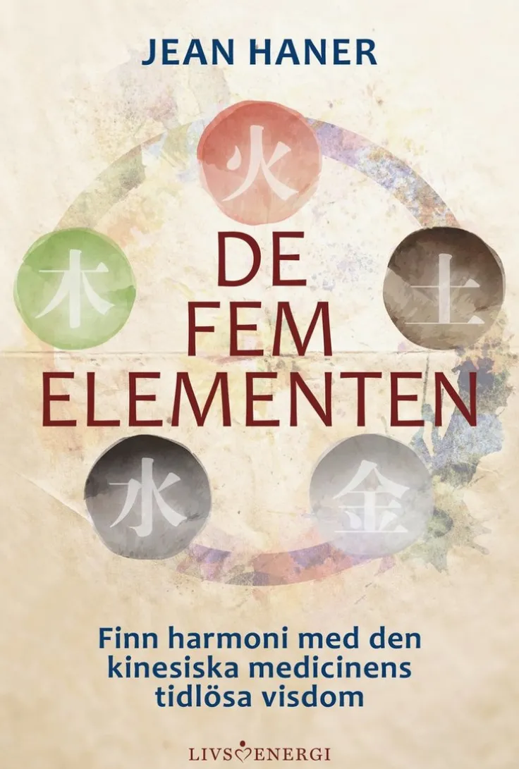 De fem elementen : finn harmoni med den kinesiska medicinens tidlösa visdom