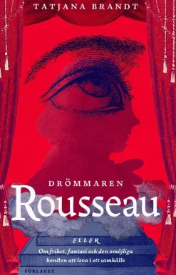 Drömmaren Rousseau : eller om frihet, fantasi och den omöjliga konsten att leva i ett samhälle