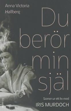 Du berör min själ : scener ur ett liv med Iris Murdoch