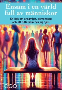 Ensam i en värld full av människor - en bok om ensamhet, gemenskap och att hitta hem hos sig själv