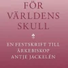 För världens skull : en festskrift till ärkebiskop Antje Jackelén