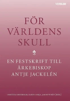 För världens skull : en festskrift till ärkebiskop Antje Jackelén