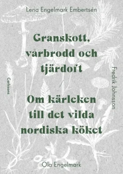Granskott, vårbrodd och tjärdoft : om kärleken till det vilda nordiska köket