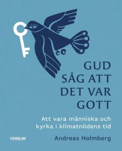 Gud såg att det var gott : att vara människa och kyrka i klimatnödens tid