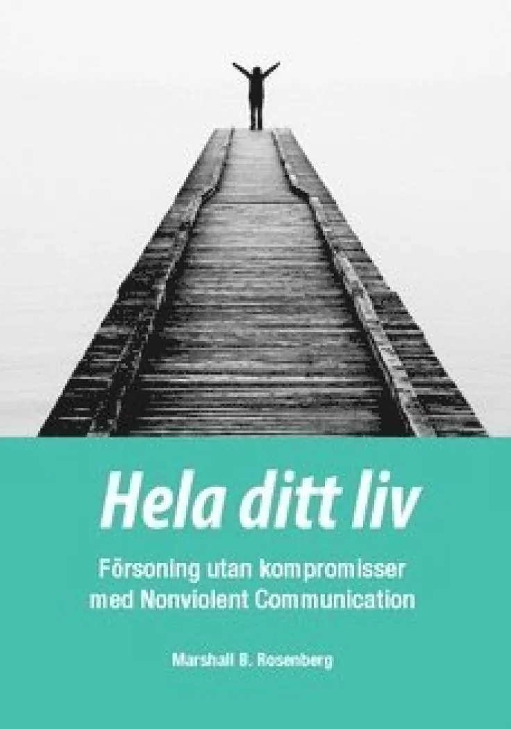 Hela ditt liv : försoning utan kompromisser med Nonviolent Communication