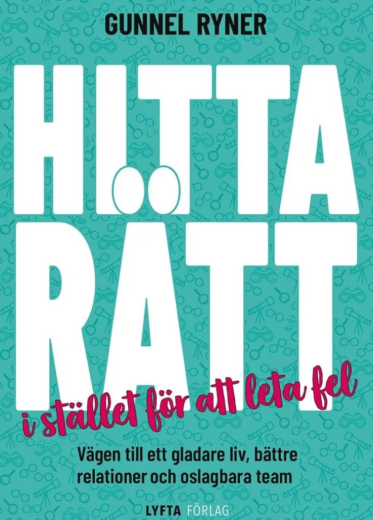 Hitta rätt i stället för att leta fel : vägen till ett gladare liv, bättre relationer och oslagbara team