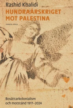 Hundraårskriget mot Palestina : bosättningskolonialism och motstånd 1917-2024