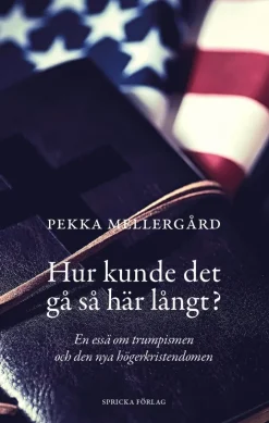 Hur kunde det gå så här långt? : en essä om trumpismen och den nya högerkristendomen