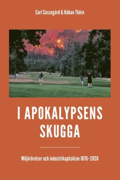 I apokalypsens skugga : miljörörelser och industrikapitalism 1870-2020