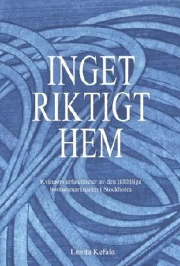 Inget riktigt hem : kvinnors erfarenheter av den tillfälliga bostadsmarknaden i Stockholm