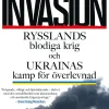 Invasion : Rysslands blodiga krig och Ukrainas kamp för överlevnad