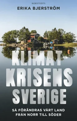 Klimatkrisens Sverige : så förändras vårt land från norr till söder