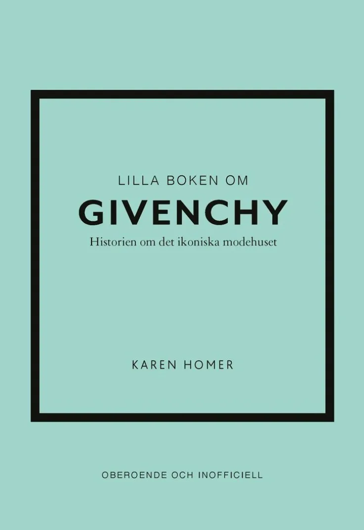 Lilla boken om Givenchy : historien om det ikoniska modehuset