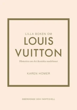 Lilla boken om Louis Vuitton : historien om det ikoniska modehuset