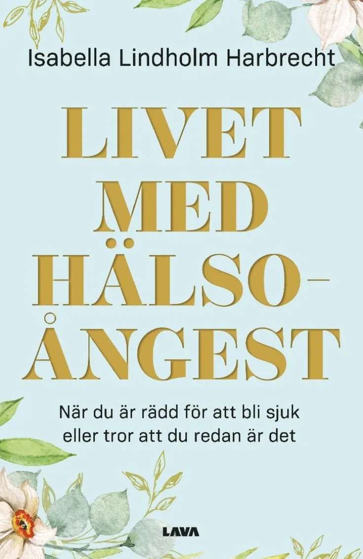Livet med hälsoångest : när du är rädd för att bli sjuk eller tror att du redan är det