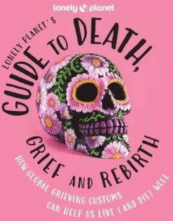 Lonely Planet's Guide to Death, Grief and Rebirth