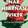 När hjärnan sviker : om livet med demens