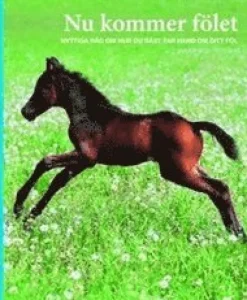 Nu kommer fölet : nyttiga råd om hur du bäst tar hand om ditt föl