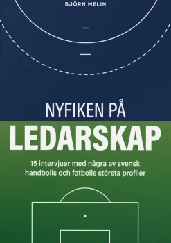 Nyfiken på ledarskap: 15 intervjuer med några av svensk handbolls och fotbolls största profiler