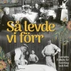 Så levde vi förr : svenska folkets liv i vardag och fest