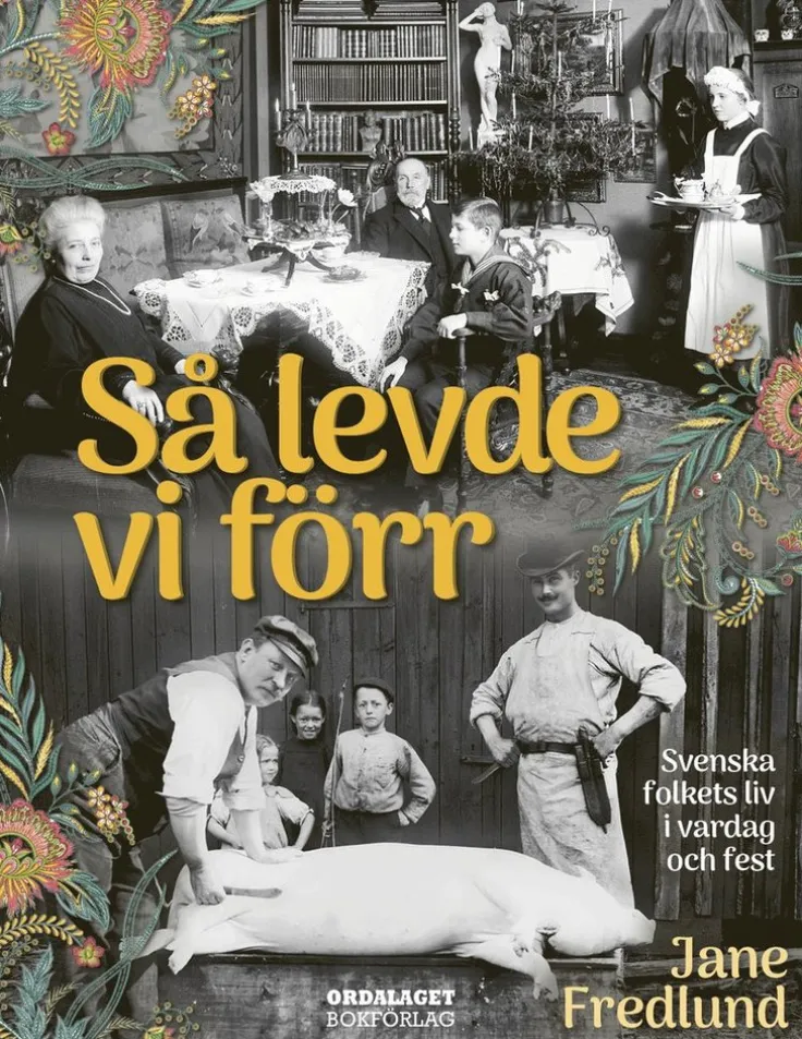 Så levde vi förr : svenska folkets liv i vardag och fest