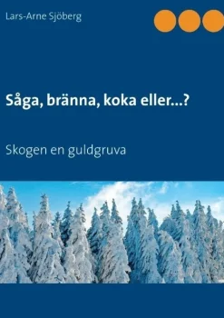 Såga, bränna, koka eller...?: Skogen en guldgruva
