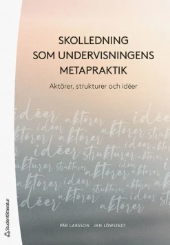 Skolledning som undervisningens metapraktik - Aktörer, strukturer och idéer
