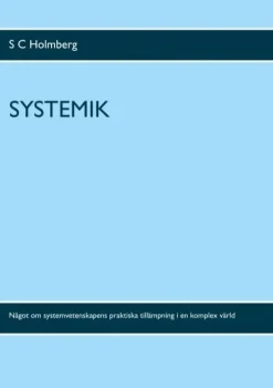 Systemik: Något om systemvetenskapens praktiska tillämpning i en komplex värld