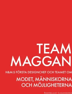 Team Maggan : H&M:s första designchef och teamet om modet, människorna och möjligheterna