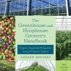 The Greenhouse and Hoophouse Grower's Handbook