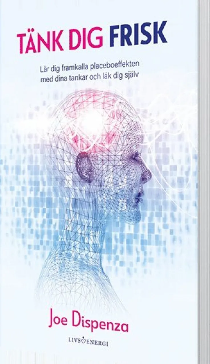 Tänk dig frisk : lär dig framkalla placeboeffekten med dina tankar och läk dig själv