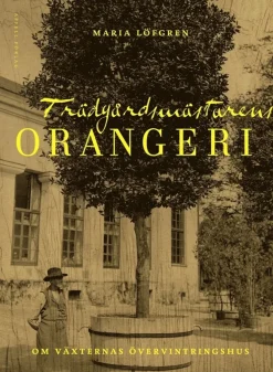 Trädgårdsmästarens orangeri : om växternas övervintringshus