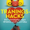 Träningshacks : den vetenskapliga vägen till bättre resultat och hälsa