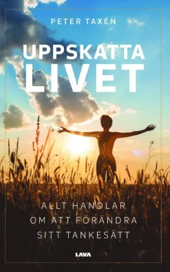 Uppskatta livet : allt handlar om att förändra sitt tankesätt