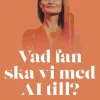 Vad fan ska vi med AI till? : affärsutveckling & innovation med AI