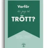 Varför är jag så trött? : vänd trötthet och uppgivenhet till hälsa, glädje och ett rikare liv