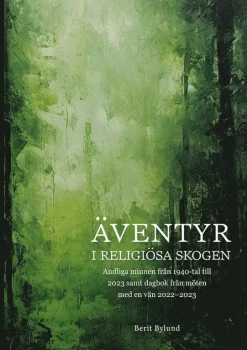 Äventyr i religiösa skogen : Andliga minnen från 1940-tal till 2023, samt dagbok från möten med en vän 2022-2023