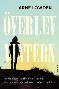 Överlev vintern : hur dagsljuset stärker dygnsrytmen, hindrar vinterdepress